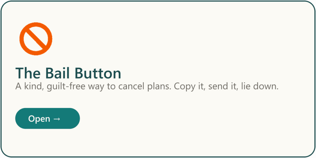 Free Tiny Helper tool called "Bail Button" for politely cancelling plans with ready-to-copy text messages when you need a break.