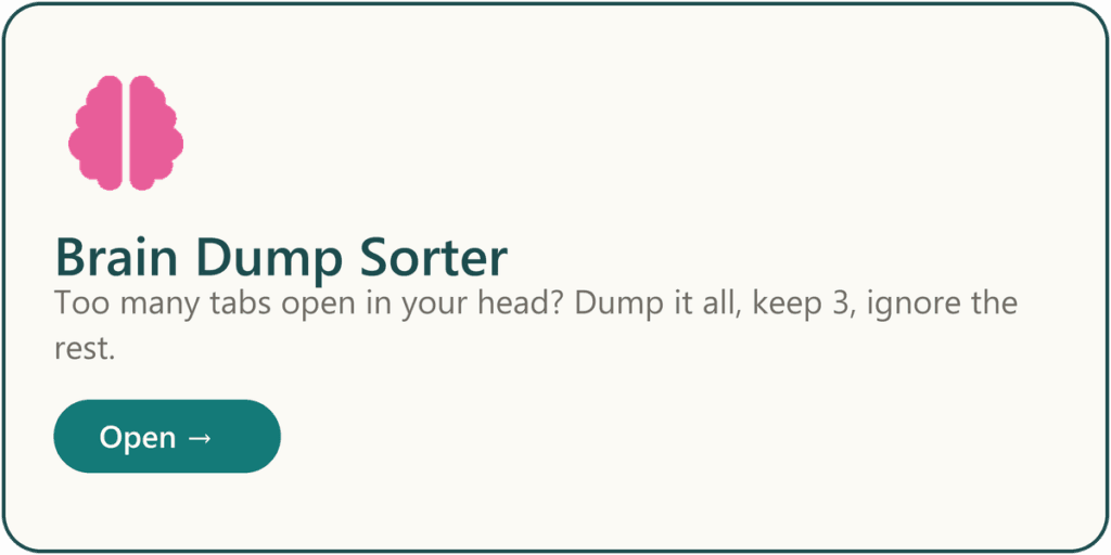 Free Tiny Helper tool called "Brain Dump Sorter" that turns a long list of overwhelming tasks into three priorities for today.