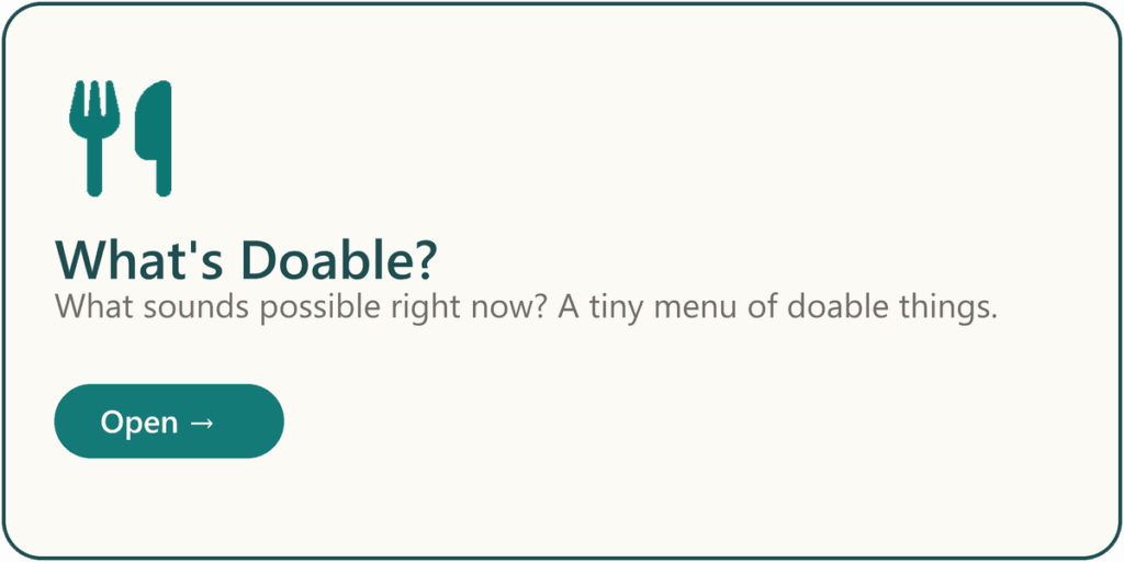 Free Tiny Helper tool called "What's Doable?" that helps overwhelmed brains choose realistic tasks based on current energy instead of an ideal to-do list.